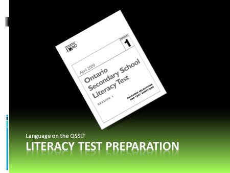 Language on the OSSLT. About the test  All grade 10 students (and second time writers) will write the literacy test on March 27  You must pass the.