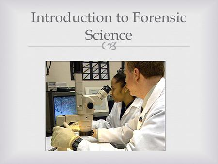  Introduction to Forensic Science.  Forensic Science  Involves the application of scientific theory, process, and techniques in legal matters.  Primary.