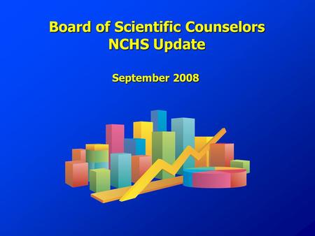 Board of Scientific Counselors NCHS Update September 2008.