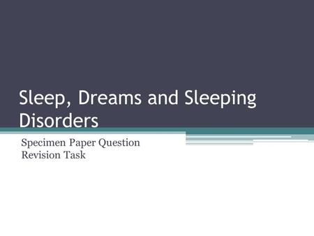 Sleep, Dreams and Sleeping Disorders Specimen Paper Question Revision Task.