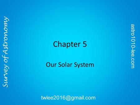 Chapter 5 Our Solar System Survey of Astronomy astro1010-lee.com