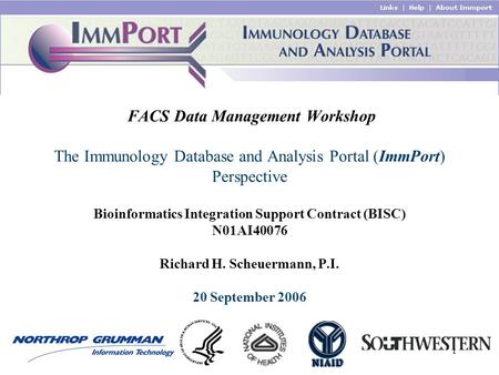 1 FACS Data Management Workshop The Immunology Database and Analysis Portal (ImmPort) Perspective Bioinformatics Integration Support Contract (BISC) N01AI40076.