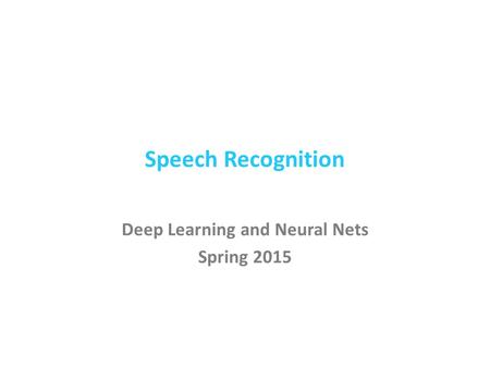 Speech Recognition Deep Learning and Neural Nets Spring 2015.