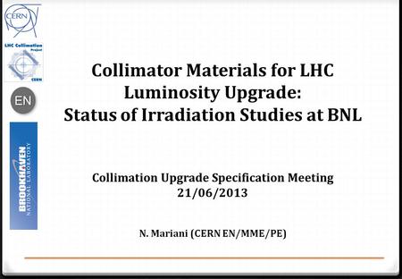 ENEN Collimator Materials for LHC Luminosity Upgrade: Status of Irradiation Studies at BNL Collimation Upgrade Specification Meeting 21/06/2013 N. Mariani.