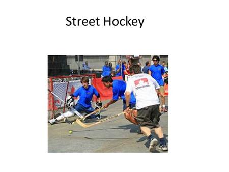 Street Hockey.