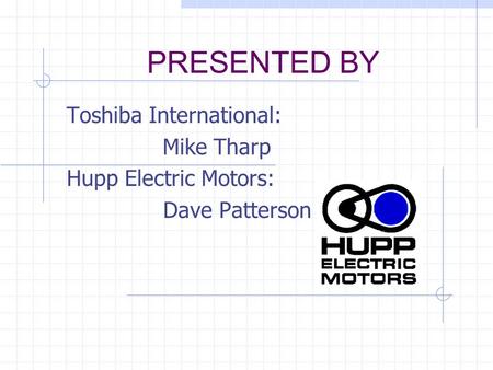 PRESENTED BY Toshiba International: Mike Tharp Hupp Electric Motors: Dave Patterson.