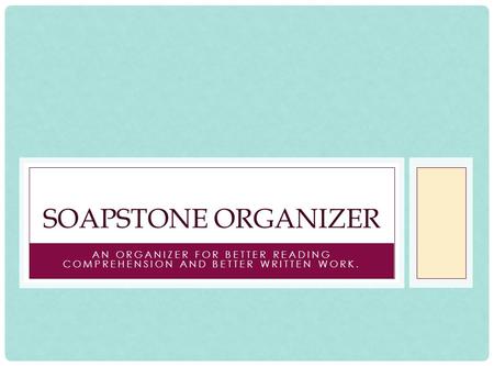 AN ORGANIZER FOR BETTER READING COMPREHENSION AND BETTER WRITTEN WORK. SOAPSTONE ORGANIZER.