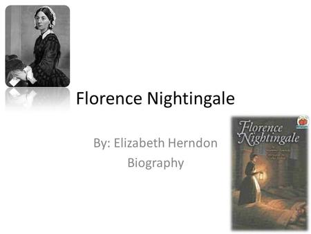 Florence Nightingale By: Elizabeth Herndon Biography.