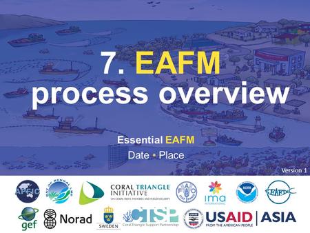 7. EAFM process overview Essential EAFM Date • Place Version 1.
