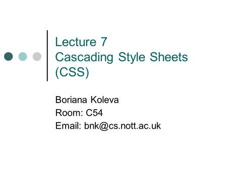 Lecture 7 Cascading Style Sheets (CSS) Boriana Koleva Room: C54