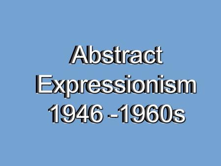 AbstractExpressionism 1946 -1960s AbstractExpressionism AbstractExpressionism.