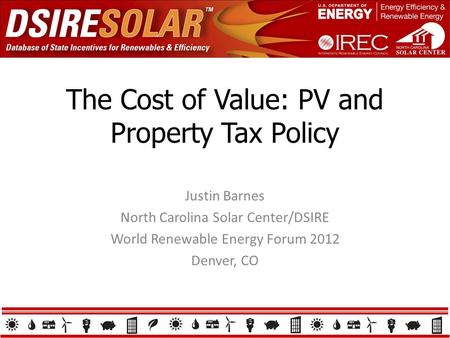 The Cost of Value: PV and Property Tax Policy Justin Barnes North Carolina Solar Center/DSIRE World Renewable Energy Forum 2012 Denver, CO.