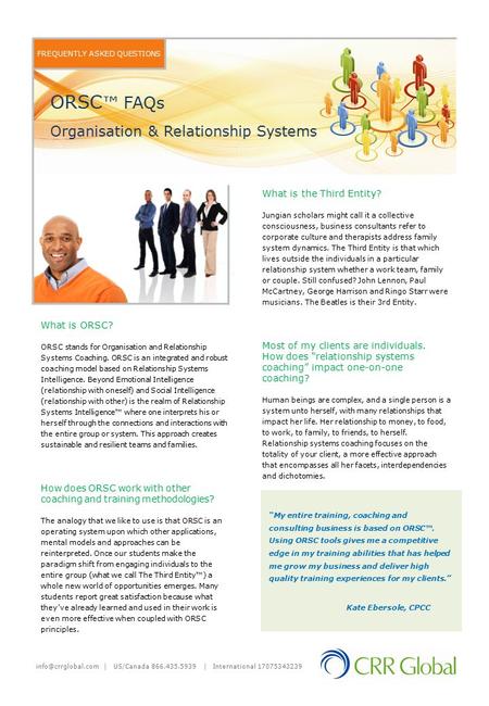 FREQUENTLY ASKED QUESTIONS What is ORSC? ORSC stands for Organisation and Relationship Systems Coaching. ORSC is an integrated and robust coaching model.