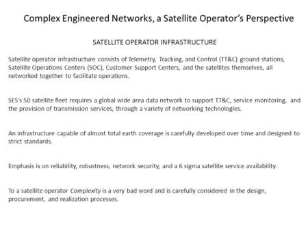 Complex Engineered Networks, a Satellite Operator’s Perspective SATELLITE OPERATOR INFRASTRUCTURE Satellite operator infrastructure consists of Telemetry,