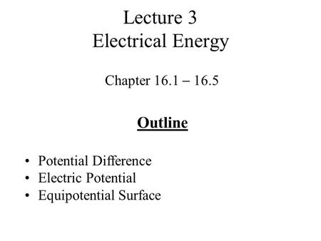 Lecture 3 Electrical Energy Chapter 16.1  16.5 Outline Potential Difference Electric Potential Equipotential Surface.