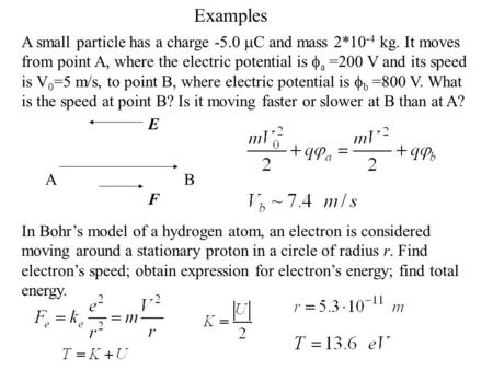 Examples A small particle has a charge -5.0  C and mass 2*10 -4 kg. It moves from point A, where the electric potential is  a =200 V and its speed is.