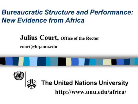 Bureaucratic Structure and Performance: New Evidence from Africa The United Nations University  Julius Court, Office of the Rector.
