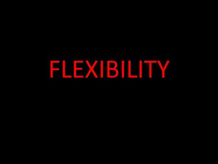 FLEXIBILITY. DEFINITION WHAT DO YOU THINK? THE RANGE OF MOVEMENT POSSIBLE AROUND A SPECIFIC JOINT OR SERIES OF ARTICULATIONS.