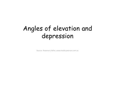 Angles of elevation and depression Source- Rosemary Vellar, www.media.pearson.com.au.