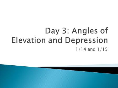 1/14 and 1/15. EQ: How do we draw angles of elevation and angles of depression? Agenda:  Warm Up/Check Homework  Notes on Angles of Elevation and Depression.