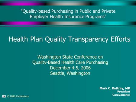 © 2006, CareVariance Quality-based Purchasing in Public and Private Employer Health Insurance Programs Health Plan Quality Transparency Efforts Mark.
