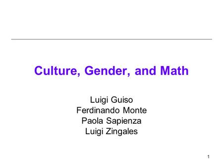 Culture, Gender, and Math Luigi Guiso Ferdinando Monte Paola Sapienza Luigi Zingales 1.