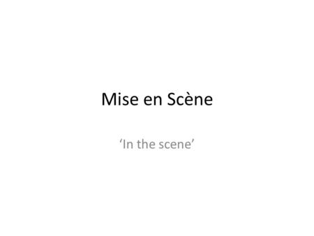 Mise en Scène ‘In the scene’. What is it? It is everything within a frame (or shot), and tells the audience a lot about the movie very quickly. Mise en.