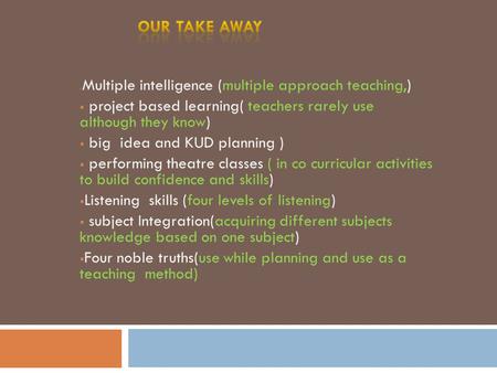  Multiple intelligence (multiple approach teaching,)  project based learning( teachers rarely use although they know)  big idea and KUD planning )