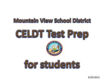 6/25/2013. What is CELDT? California English Language Development Test PURPOSE: To identify students who are English Learners To monitor progress in learning.