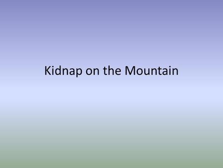 Kidnap on the Mountain. You go to the store with your parents but you don’t want to go inside with them. You had a long day and you feel like you’re going.