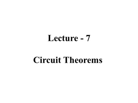 Lecture - 7 Circuit Theorems