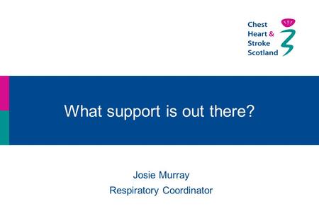 What support is out there? Josie Murray Respiratory Coordinator.