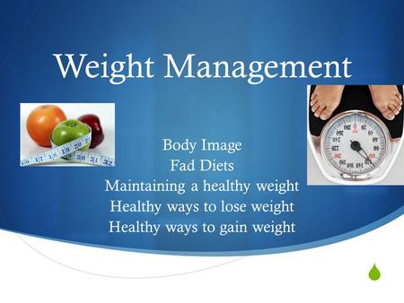  Weight Management Body Image Fad Diets Maintaining a healthy weight Healthy ways to lose weight Healthy ways to gain weight.