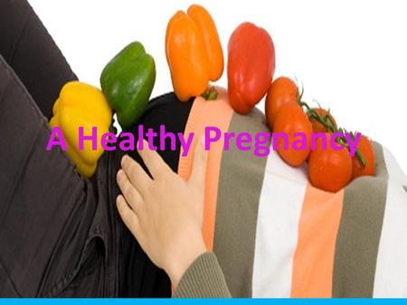 A Healthy Pregnancy. Preparation for Pregnancy The outcome of a baby’s health depends on the mother’s nutritional state Prepare body 2 years ahead.