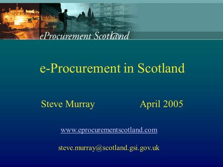 E-Procurement in Scotland Steve Murray April 2005