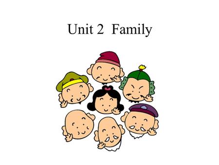 Unit 2 Family Do you know what is family? Do you really understand what is behind the word family? It gives us a shock when we know the answer.
