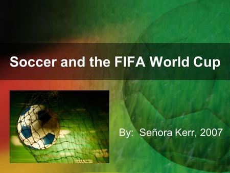 Soccer and the FIFA World Cup By: Señora Kerr, 2007.