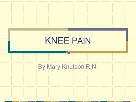 KNEE PAIN By Mary Knutson R.N.. Why Do We Get Knee Injuries? Your knee is the largest joint in your body and quite complex. It is very susceptible to.