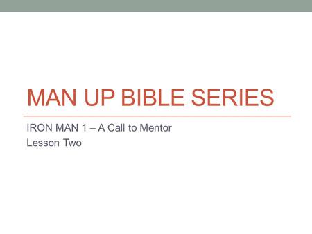 MAN UP BIBLE SERIES IRON MAN 1 – A Call to Mentor Lesson Two.