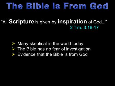 “All Scripture is given by inspiration of God...” 2 Tim. 3:16-17  Many skeptical in the world today  The Bible has no fear of investigation  Evidence.