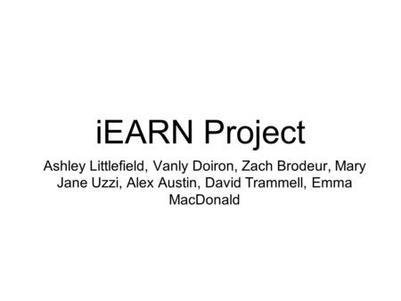 IEARN Project Ashley Littlefield, Vanly Doiron, Zach Brodeur, Mary Jane Uzzi, Alex Austin, David Trammell, Emma MacDonald.