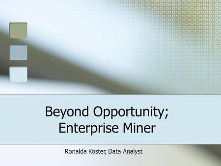 Beyond Opportunity; Enterprise Miner Ronalda Koster, Data Analyst.