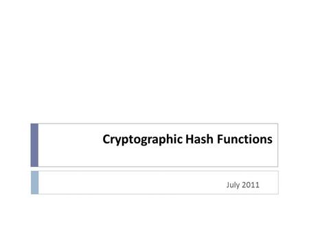 Cryptographic Hash Functions July 2011. Topics  Overview of Cryptography Hash Function  Usages  Properties  Hashing Function Structure  Attack on.