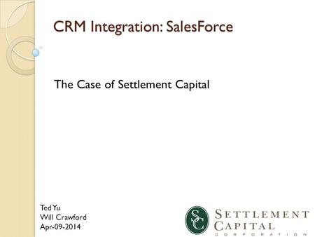 CRM Integration: SalesForce The Case of Settlement Capital Ted Yu Will Crawford Apr-09-2014.