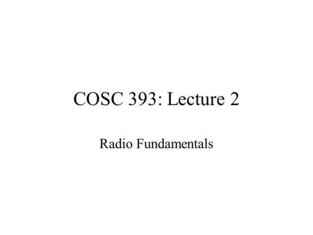 COSC 393: Lecture 2 Radio Fundamentals.