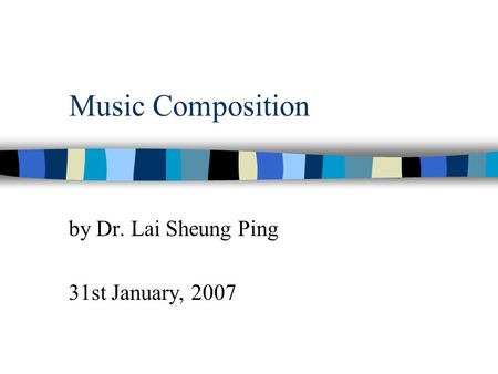 Music Composition by Dr. Lai Sheung Ping 31st January, 2007.