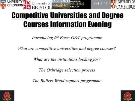 Competitive Universities and Degree Courses Information Evening Introducing 6 th Form G&T programme What are competitive universities and degree courses?