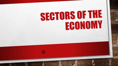 SECTORS OF THE ECONOMY. ECONOMIC CLASSIFICATIONS THE MORE DEVELOPED AN ECONOMY IS, THE GREATER NUMBER AND VARIETY OF ACTIVITIES YOU WILL FIND.