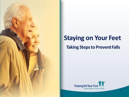 Staying on Your Feet Taking Steps to Prevent Falls 1.