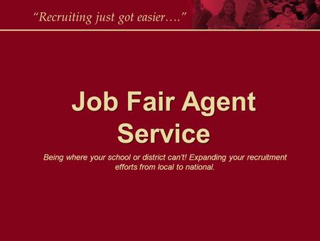 Job Fair Agent Service “Recruiting just got easier….” Being where your school or district can’t! Expanding your recruitment efforts from local to national.